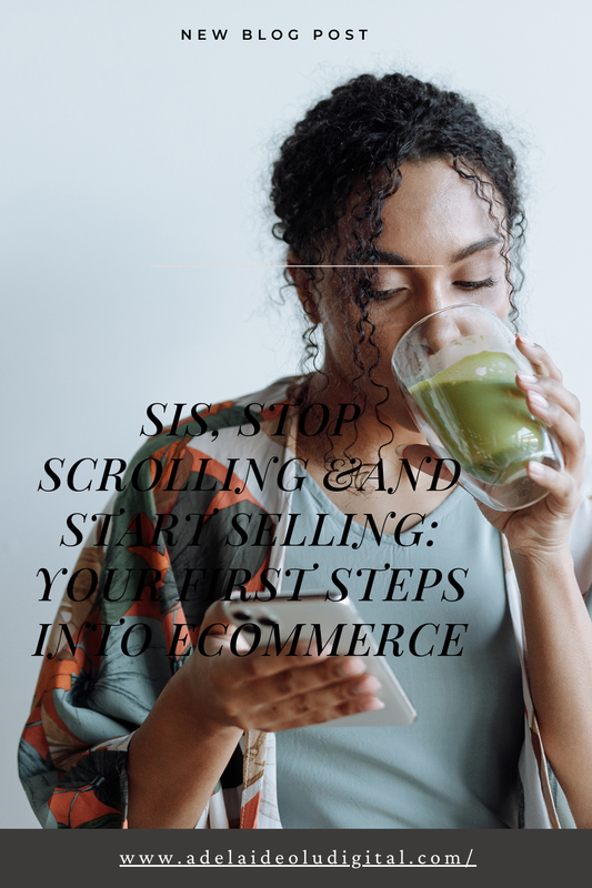 Sis, Stop Scrolling & and Start Selling: Your First Steps Into ECommerce