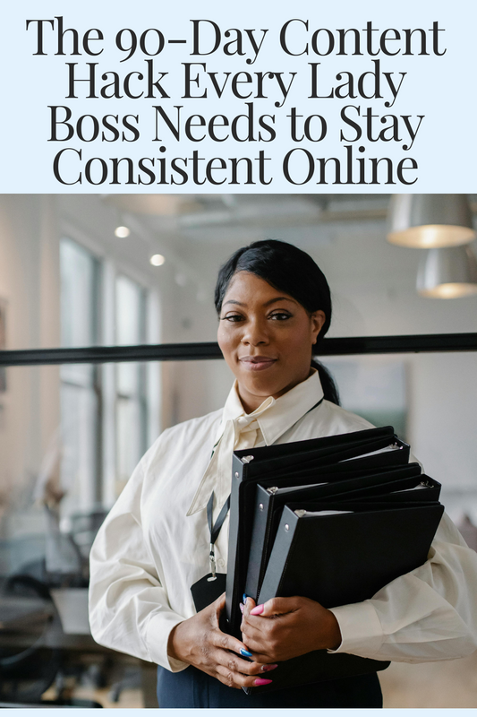 The 90-Day Content Hack Every Lady Boss Needs to Stay Consistent Online