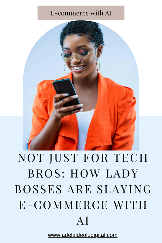 Not Just for Tech Bros: How Lady Bosses Are Slaying E-commerce with AI